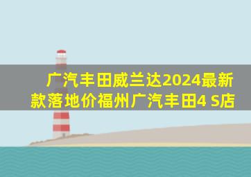 广汽丰田威兰达2024最新款落地价福州广汽丰田4 S店